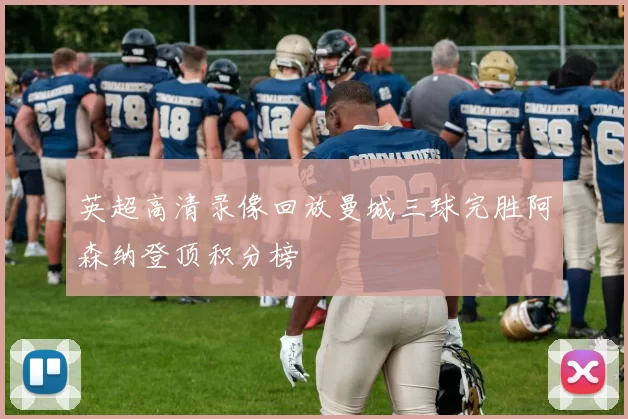 英超高清录像回放曼城三球完胜阿森纳登顶积分榜