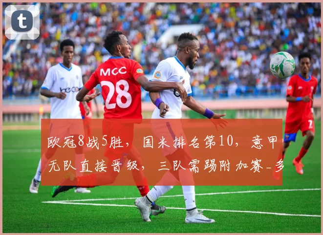 欧冠8战5胜，国米排名第10，意甲无队直接晋级，三队需踢附加赛_多特蒙德_马尔科_比赛