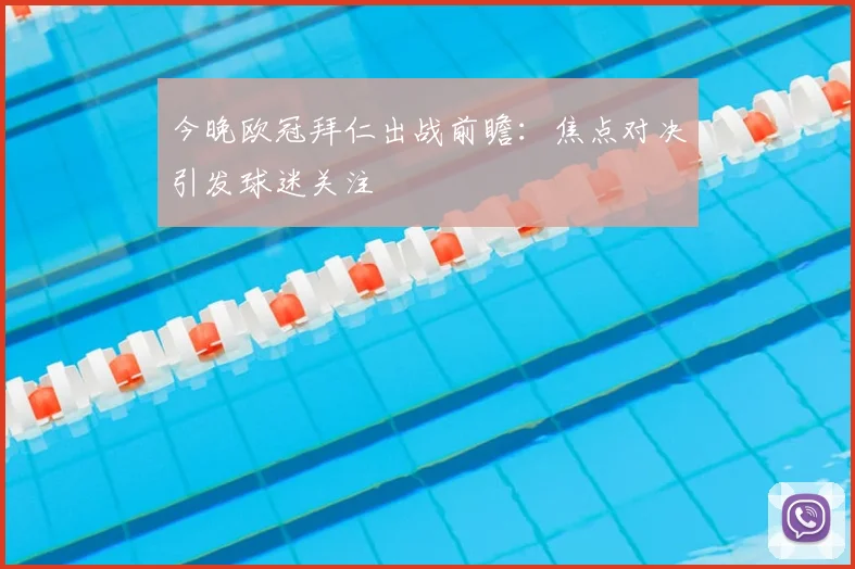 今晚欧冠拜仁出战前瞻:焦点对决引发球迷关注