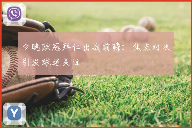 今晚欧冠拜仁出战前瞻:焦点对决引发球迷关注