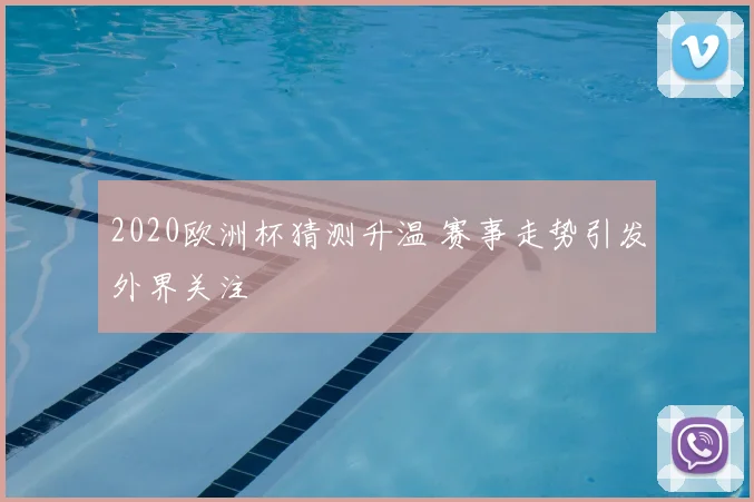 2020欧洲杯猜测升温 赛事走势引发外界关注