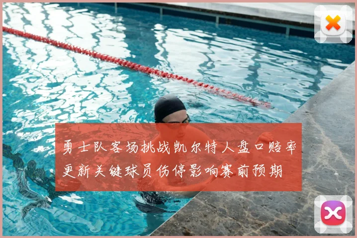 勇士队客场挑战凯尔特人盘口赔率更新关键球员伤停影响赛前预期