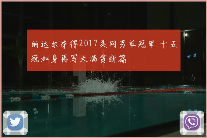 纳达尔夺得2017美网男单冠军 十五冠加身再写大满贯新篇